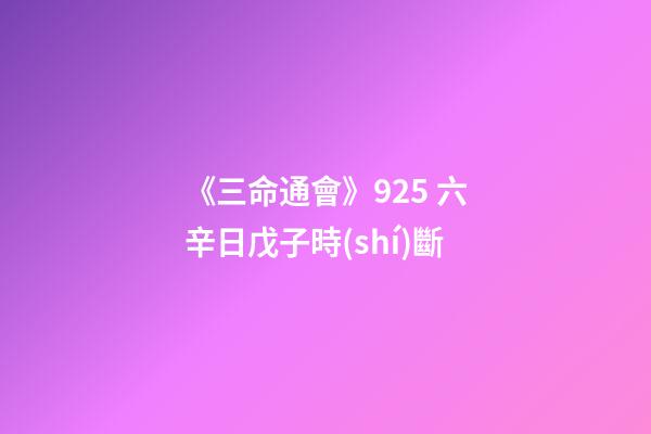 《三命通會》9.25 六辛日戊子時(shí)斷